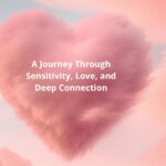 A Journey Through Sensitivity, Love, and Deep Connection