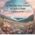 Is This My Twin Flame Or Just a Toxic Connection?