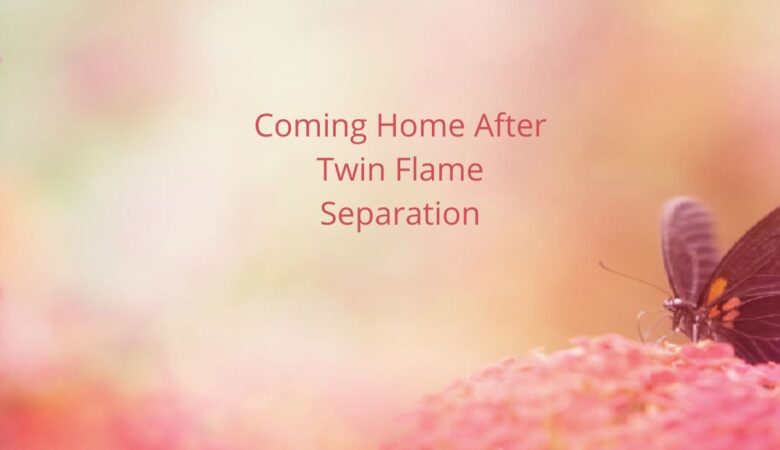 Coming Home After Twin Flame Separation