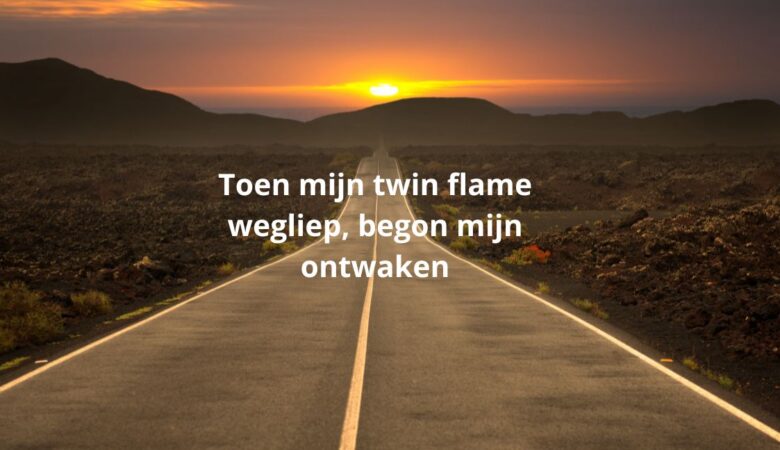 Toen mijn twin flame wegliep begon mijn ontwaken