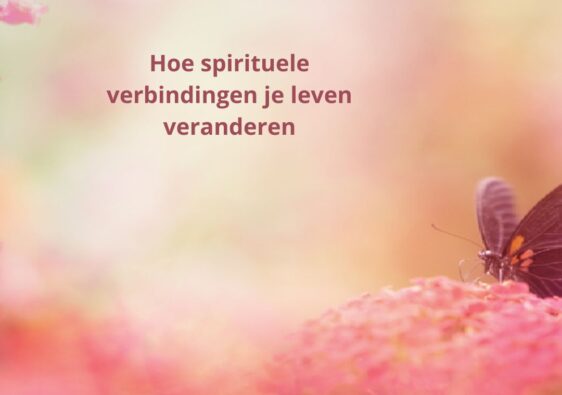 Hoe spirituele verbindingen je leven veranderen