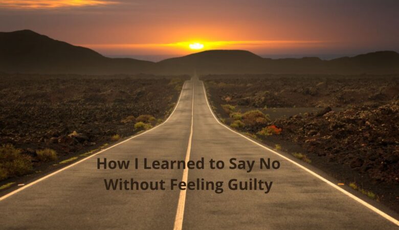 How I Learned to Say No Without Feeling Guilty