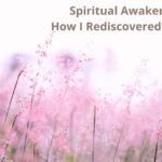 Spiritual Awakening: How I Rediscovered My Soul