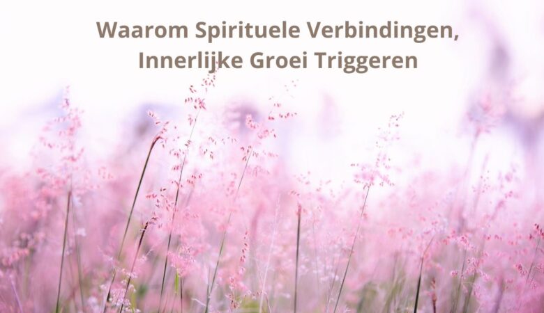 Waarom Spirituele Verbindingen Innerlijke Groei Triggeren