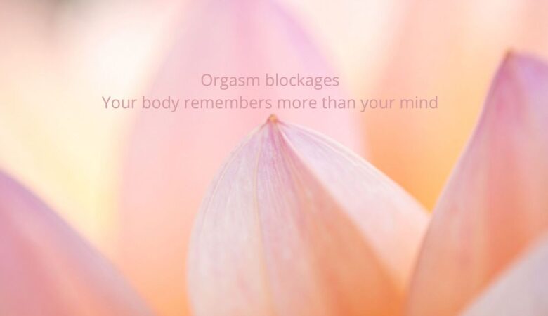 Orgasm blockages: Your body remembers more than your mind