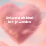 Gekwetst als kind: hooggevoelig en oude wonden helen